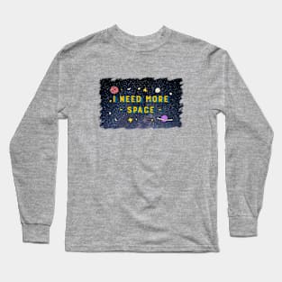 I Need More Space - Universe Star Moon Planet Long Sleeve T-Shirt